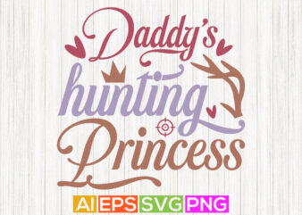 Daddy’s Hunting Princess, Funny Father Day Greeting, Hunting Life Father Design