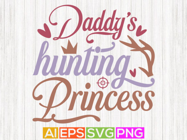 Daddy’s hunting princess, funny father day greeting, hunting life father design