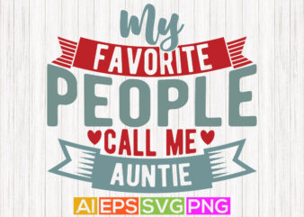 my favorite people call me auntie shirt design, best aunt ever, gift from aunt tees graphic design apparel