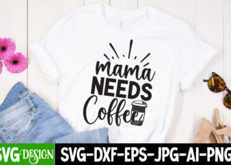 Mama Needs Coffee T-Shirt Design ,Mama Needs Coffee SVG Cut File, Mother’s Day SVG Bundle, Mom SVG Bundle,mother’s day t-shirt bundle, free; mothers day free svg; our first mothers day