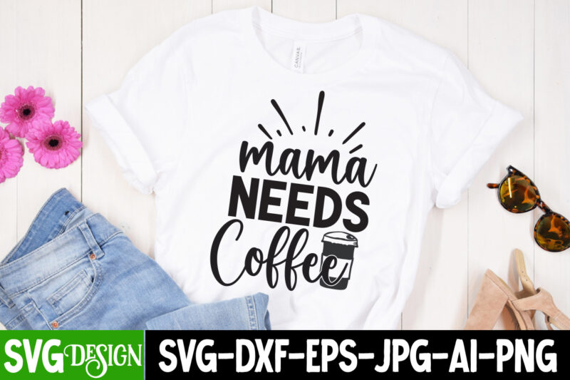 Mama Needs Coffee T-Shirt Design ,Mama Needs Coffee SVG Cut File, Mother’s Day SVG Bundle, Mom SVG Bundle,mother’s day t-shirt bundle, free; mothers day free svg; our first mothers day