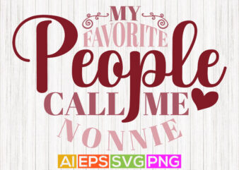 my favorite people call me nonnie, modern gift for nonnie, funny nonnie gift tees t shirt designs for sale