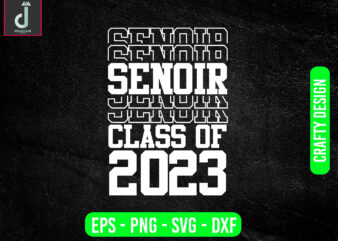 SENIOR CLASS OF 2023 svg design,Class of 2023 Stacked SVG, dxf, eps,png Digital Design