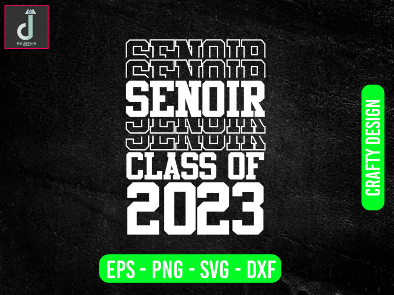 SENIOR CLASS OF 2023 svg design,Class of 2023 Stacked SVG, dxf, eps,png Digital Design