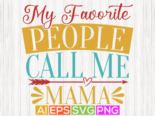 My favorite people call me mama, worlds best nana greeting, favorite nana shirt design