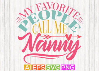 my favorite people call me nanny, funny nanny graphic tee design