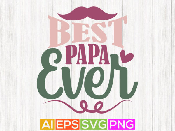 Best papa ever, world’s best papa, blessing papa fathers day design