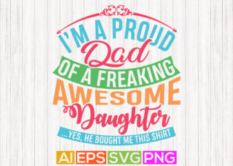 i am a proud dad of a freaking awesome daughter, gift for dad, happiness tee dad shirt, dad and daughter quotes vintage design