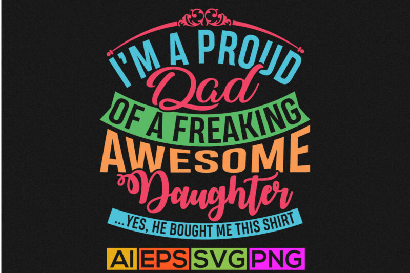 i am a proud dad of a freaking awesome daughter, gift for dad, happiness tee dad shirt, dad and daughter quotes vintage design