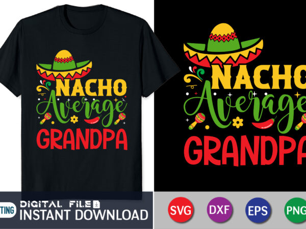 Nacho average grandpa shirt, cinco de mayo svg, cinco de mayo shirt print template T shirt vector artwork