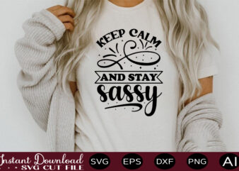 Keep Calm And Stay Sassy t shirt design,sassy quotes bundle svg, quotes svg, funny svg, teacher svg, chaos coordinator svg, roll my eyes svg, silhouette, clipart, cricut cut files ,Funny