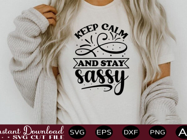 Keep calm and stay sassy t shirt design,sassy quotes bundle svg, quotes svg, funny svg, teacher svg, chaos coordinator svg, roll my eyes svg, silhouette, clipart, cricut cut files ,funny