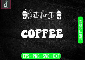 But first coffee svg design, coffee svg bundle design, cut files