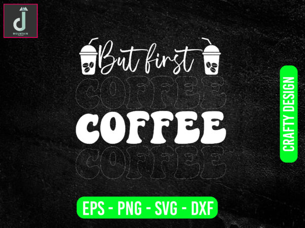 But first coffee svg design, coffee svg bundle design, cut files