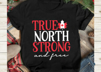 True North Strong And Free T-Shirt Design, True North Strong And Free SVG Cut File, Canada svg, Canada Flag svg Bundle, Canadian svg Instant Download,Canada Day SVG Bundle, Canada bundle,