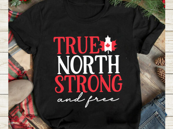 True north strong and free t-shirt design, true north strong and free svg cut file, canada svg, canada flag svg bundle, canadian svg instant download,canada day svg bundle, canada bundle,