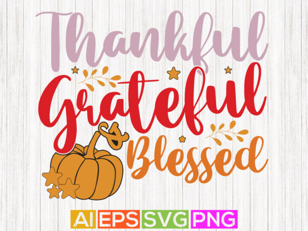 Thankful grateful and blessed, thanksgiving day design elements, positive life thankful greeting tees
