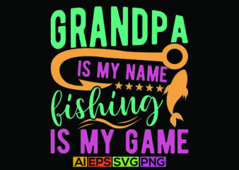 grandpa is my name fishing is my game, fishing sport life, best fishing ever typography design