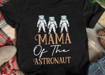 Mama of The Astronaut T-Shirt Design On Sale, Mama of The Astronaut Sublimation Design, astronaut Vector Graphic T Shirt Design On Sale ,Space war commercial use t-shirt design,astronaut T Shirt