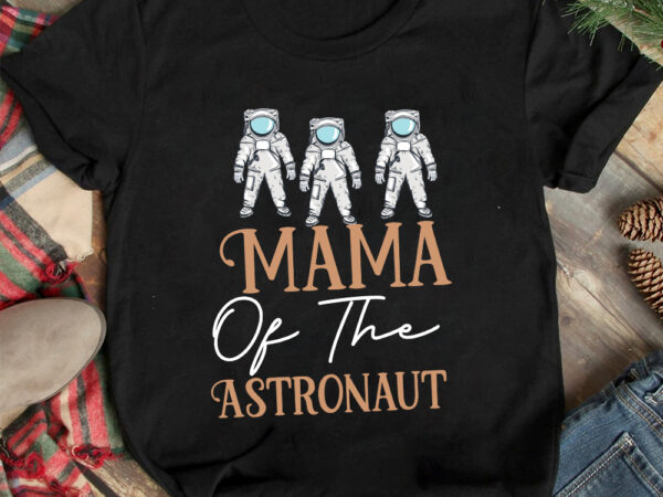 Mama of the astronaut t-shirt design on sale, mama of the astronaut sublimation design, astronaut vector graphic t shirt design on sale ,space war commercial use t-shirt design,astronaut t shirt