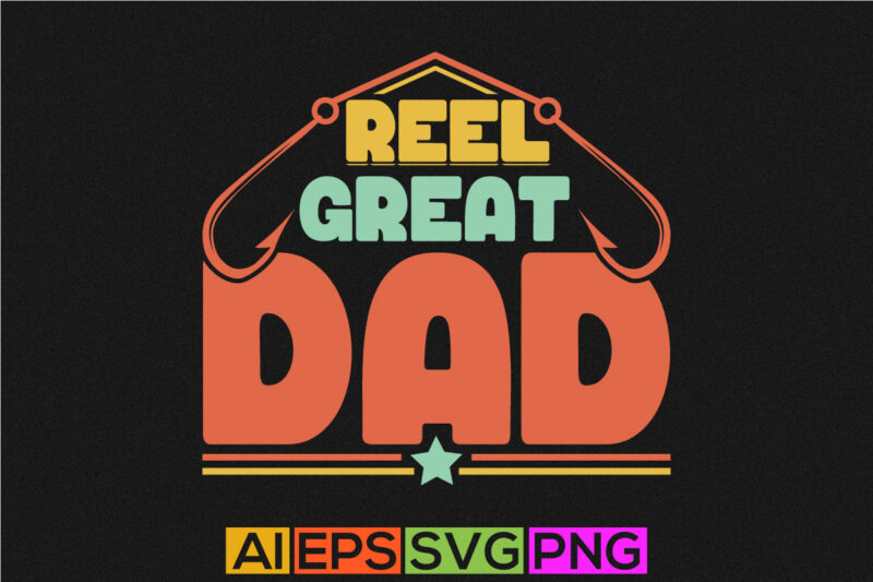 reel great dad, fisherman gifts, fish t shirts fathers day design