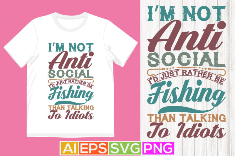 i’m not anti social i’d just rather be fishing than talking to idiots, fisherman silhouette isolated design, sport life fishing graphic design