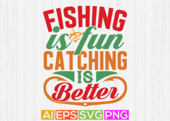 fishing is fun catching is better, fishing t shirt design graphic template, animal wildlife, fisherman t shirt vector design