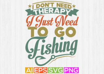 i don’t need therapy i just need to go fishing, fisher men t shirt, fishing t shirt design, fish badge t shirt template