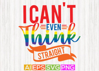 i can’t even think straight, pride month tee graphic shirt design