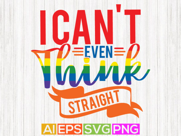 I can’t even think straight, pride month tee graphic shirt design