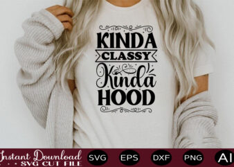 Kinda Classy Kinda Hood t shirt design,sassy quotes bundle svg, quotes svg, funny svg, teacher svg, chaos coordinator svg, roll my eyes svg, silhouette, clipart, cricut cut files ,Funny SVG