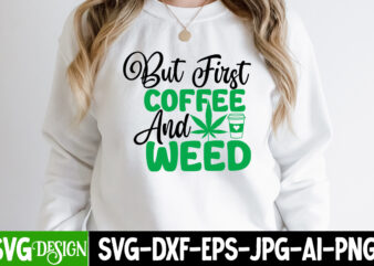 But Coffee And Weed T-Shirt Design, But Coffee And Weed SVG Cut File, Weed SVG Bundle,Cannabis SVG Bundle,Cannabis Sublimation PNG Weed SVG Mega Bundle , Cannabis SVG Mega Bundle ,