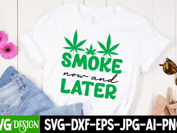 Smoke now and later t-shirt design, smoke now and later svg cut file, huge weed svg bundle, weed tray svg, weed tray svg, rolling tray svg, weed quotes, sublimation, marijuana