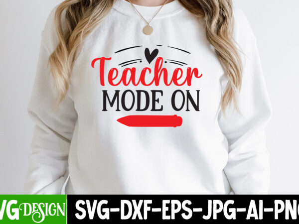 Teacher mode on t-shirt design ,teacher svg bundle, school svg, teacher quotes svg, hand lettered svg, teacher svg, teacher shirt svg, back to school svg, png, cut files,teacher svg bundle,