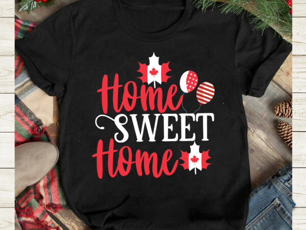 Home sweet home t-shirt design, home sweet home svg cut file, canada svg, canada flag svg bundle, canadian svg instant download,canada day svg bundle, canada bundle, canada shirt, canada svg,