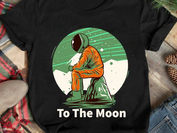 To the moon t-shirt design, to the moon svg cut file, astronaut vector graphic t shirt design on sale ,space war commercial use t-shirt design,astronaut t shirt design,astronaut t shir