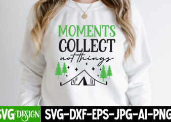 Moment Collect Not things, Life is Better Around the Campfire T-Shirt Design, Life is Better Around the Campfire SVG Cut File, Camping SVG Bundle, Camping Crew SVG, Camp Life SVG,