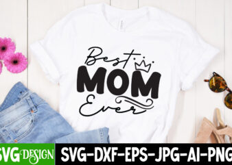 Best Mom Ever T-Shirt Design, Best Mom Ever SVG Cut File, Blessed Mom Sublimation Design,Mother’s Day Sublimation PNG Happy Mother’s Day SVG . MOM SVG Bundle ,Happy Mother’s Day SVG