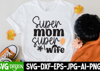 Super Mom Super Wife T-Shirt Design, Super Mom Super Wife SVG Cut File, Mother’s Day SVG Bundle, Mom SVG Bundle,mother’s day t-shirt bundle, free; mothers day free svg; our first