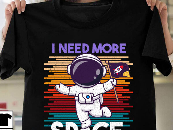 I need more space t-shirt design , i need more space svg design, astronaut vector graphic t shirt design on sale ,space war commercial use t-shirt design,astronaut t shirt design,astronaut