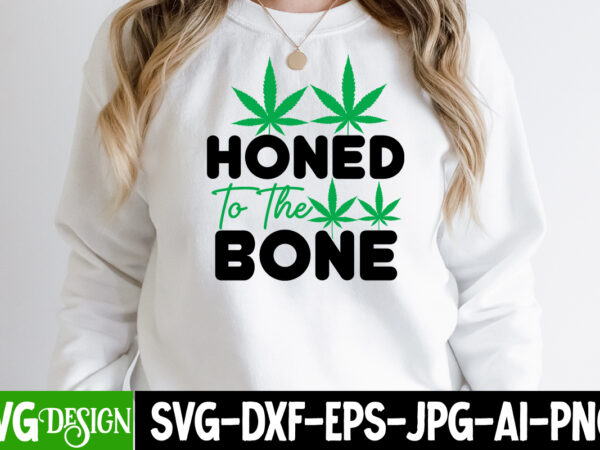 Hone to the bone t-shirt design, hone to the bone svg cut file, weed svg bundle,cannabis svg bundle,cannabis sublimation png weed svg mega bundle , cannabis svg mega bundle ,