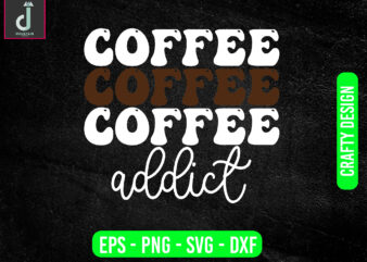 Coffee addict svg design, coffee svg bundle design, cut files
