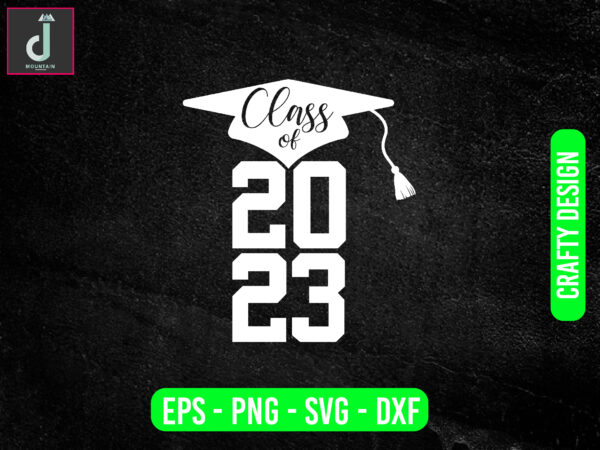 Class of 2023 svg design,2023 senior svg,seniors svg, dxf png eps jpg Class of 2023 svg design,2023 senior svg,seniors svg, dxf png eps jpg