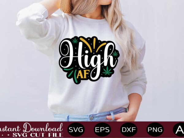 High af t-shirt design,weed svg bundle,marijuana svg bundle,funny weed svg,smoke weed svg,high svg,rolling tray svg,blunt svg,weed quotes svg bundle,funny stoner ,weed svg, weed svg bundle, weed leaf svg, marijuana svg,