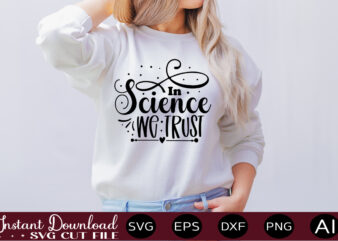 In Science We Trust t shirt design,science svg bundle, science svg water bottle tracker, science matters svg, science teacher svg, funny science svg bundles, atom svg ,Science SVG bundle, Science
