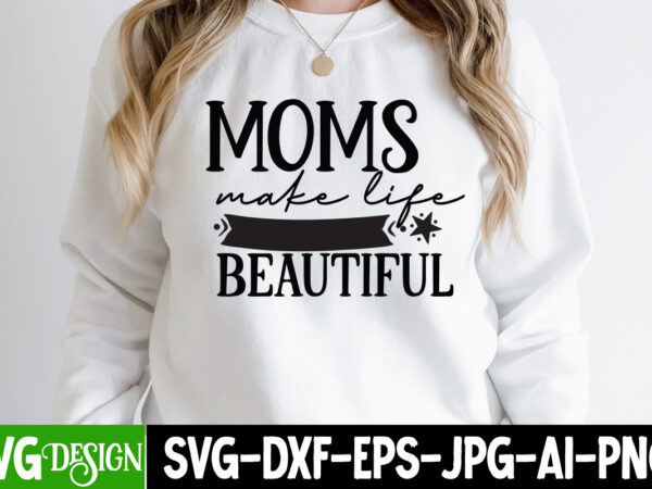 Mom make life beautiful t-shirt design, mom make life beautiful svg cut file, blessed mom sublimation design,mother’s day sublimation png happy mother’s day svg . mom svg bundle ,happy mother’s