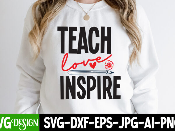 Teach love inspire t-shirt design, teach love inspire svg cut file, teacher svg bundle, school svg, teacher quotes svg, hand lettered svg, teacher svg, teacher shirt svg, back to school