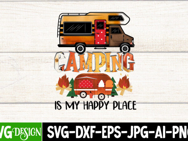 Camping is my happy place sublimation design, camping is my happy place t-shirt design, camping sublimation png, camper sublimation, camping png, life is better around the campfire png, commercial use