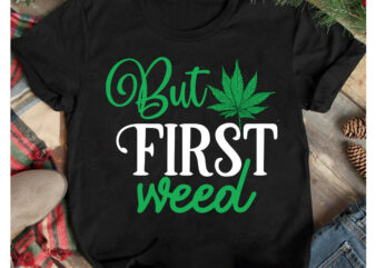 But First Weed T-Shirt Design, But First Weed SVG Cut File, Weed SVG Mega Bundle , Cannabis SVG Mega Bundle , 120 Weed Design t-shirt des , Weedign bundle ,