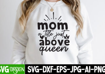 Mom a Little Just Above Queen T-Shirt Design, Mom a Little Just Above Queen SVG Cut File, Blessed Mom Sublimation Design,Mother’s Day Sublimation PNG Happy Mother’s Day SVG . MOM